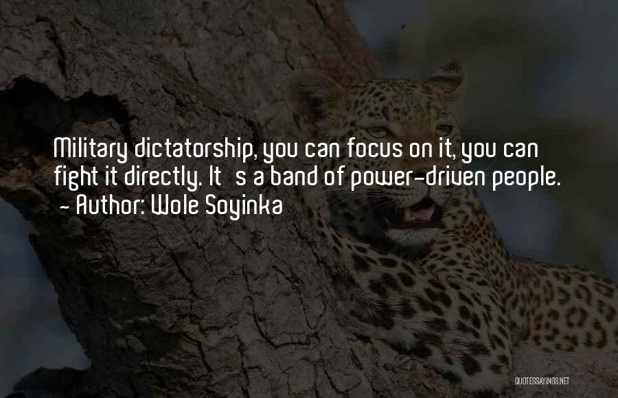 Wole Soyinka Quotes: Military Dictatorship, You Can Focus On It, You Can Fight It Directly. It's A Band Of Power-driven People.