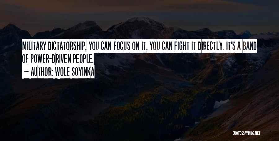 Wole Soyinka Quotes: Military Dictatorship, You Can Focus On It, You Can Fight It Directly. It's A Band Of Power-driven People.