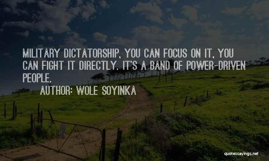 Wole Soyinka Quotes: Military Dictatorship, You Can Focus On It, You Can Fight It Directly. It's A Band Of Power-driven People.