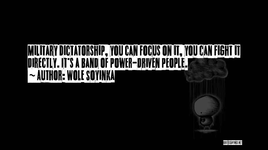 Wole Soyinka Quotes: Military Dictatorship, You Can Focus On It, You Can Fight It Directly. It's A Band Of Power-driven People.