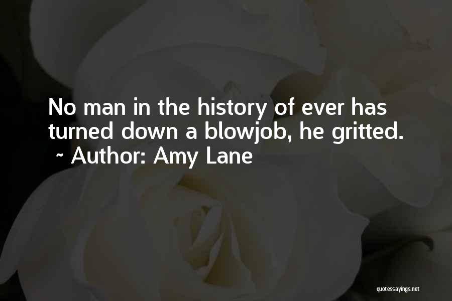 Amy Lane Quotes: No Man In The History Of Ever Has Turned Down A Blowjob, He Gritted.