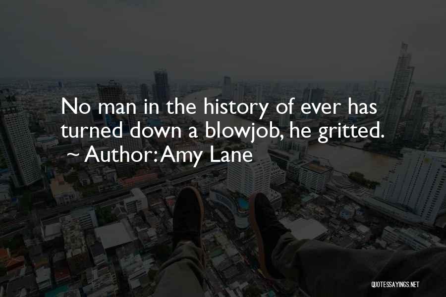 Amy Lane Quotes: No Man In The History Of Ever Has Turned Down A Blowjob, He Gritted.