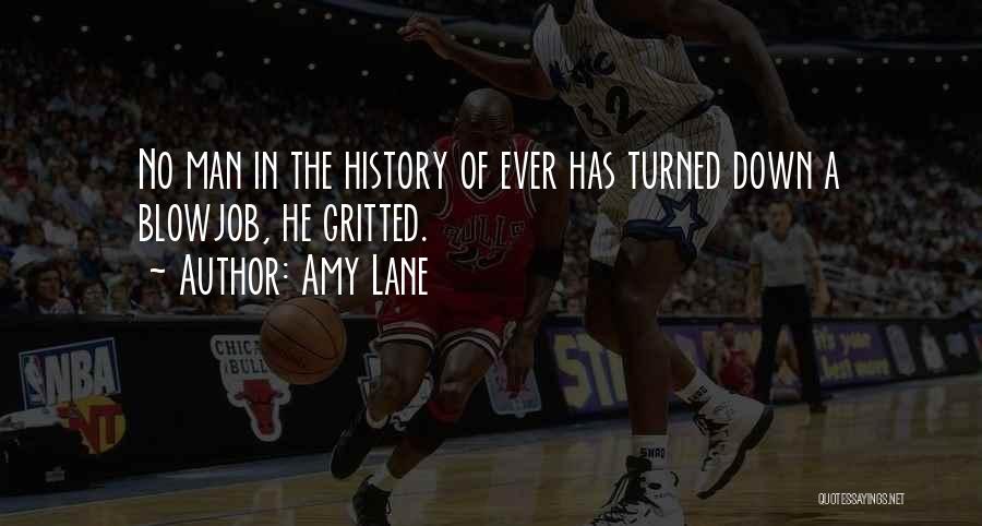 Amy Lane Quotes: No Man In The History Of Ever Has Turned Down A Blowjob, He Gritted.