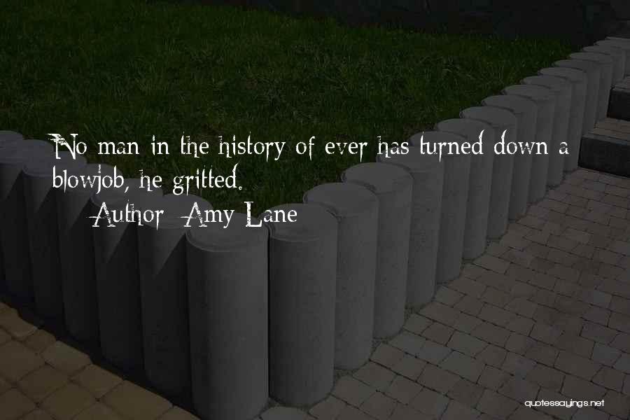 Amy Lane Quotes: No Man In The History Of Ever Has Turned Down A Blowjob, He Gritted.