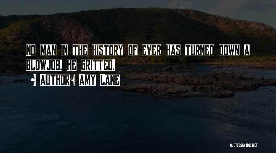 Amy Lane Quotes: No Man In The History Of Ever Has Turned Down A Blowjob, He Gritted.