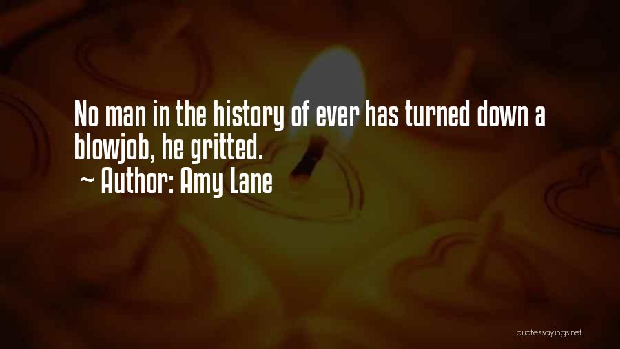 Amy Lane Quotes: No Man In The History Of Ever Has Turned Down A Blowjob, He Gritted.
