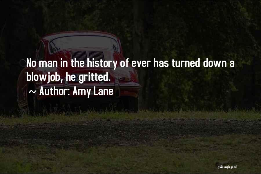 Amy Lane Quotes: No Man In The History Of Ever Has Turned Down A Blowjob, He Gritted.