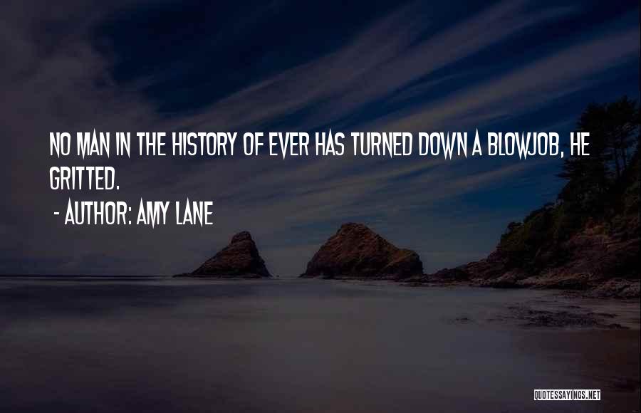 Amy Lane Quotes: No Man In The History Of Ever Has Turned Down A Blowjob, He Gritted.