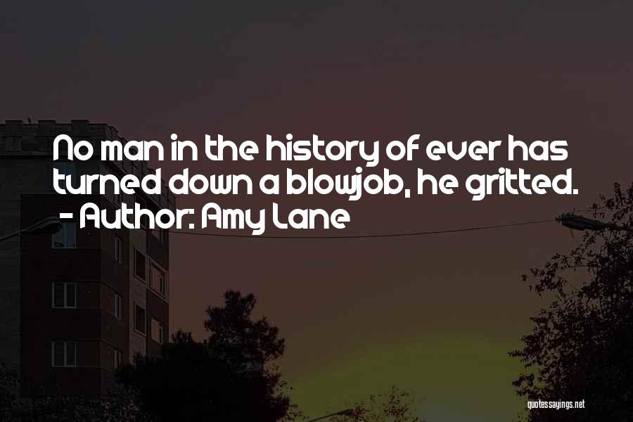 Amy Lane Quotes: No Man In The History Of Ever Has Turned Down A Blowjob, He Gritted.