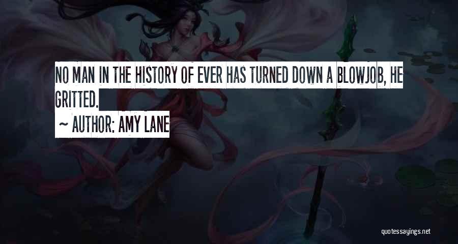 Amy Lane Quotes: No Man In The History Of Ever Has Turned Down A Blowjob, He Gritted.
