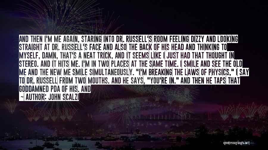 John Scalzi Quotes: And Then I'm Me Again, Staring Into Dr. Russell's Room Feeling Dizzy And Looking Straight At Dr. Russell's Face And