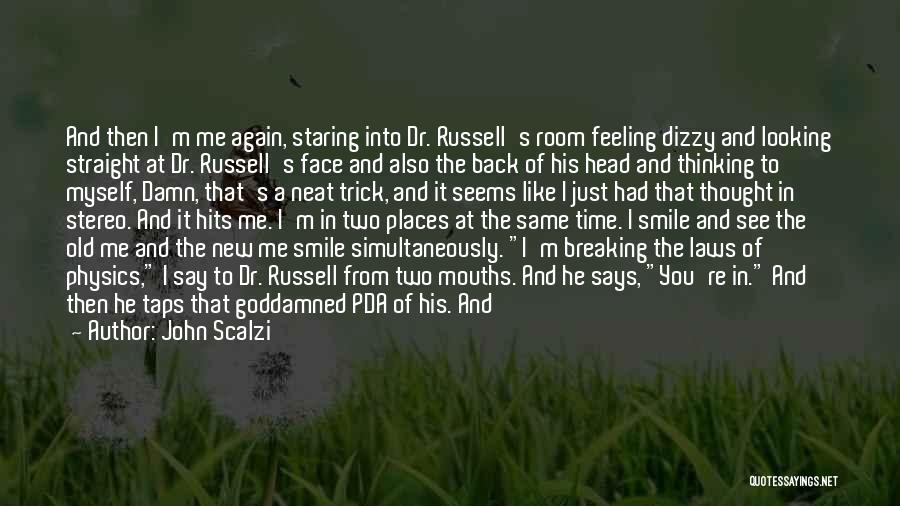 John Scalzi Quotes: And Then I'm Me Again, Staring Into Dr. Russell's Room Feeling Dizzy And Looking Straight At Dr. Russell's Face And