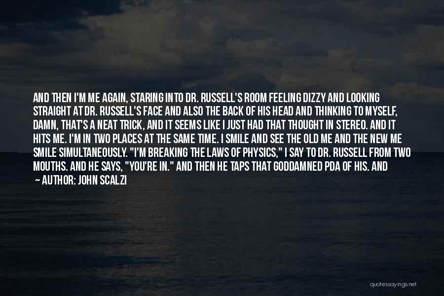 John Scalzi Quotes: And Then I'm Me Again, Staring Into Dr. Russell's Room Feeling Dizzy And Looking Straight At Dr. Russell's Face And