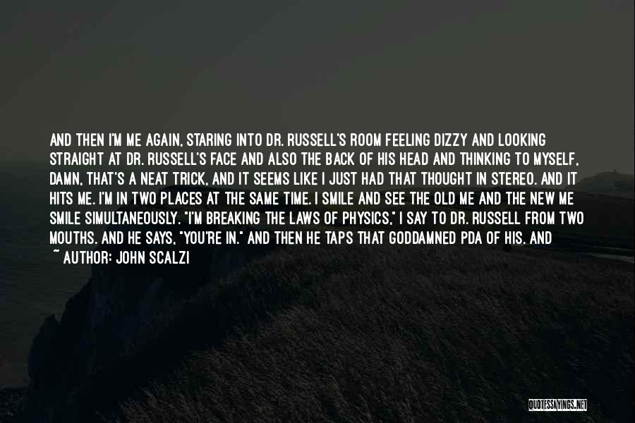 John Scalzi Quotes: And Then I'm Me Again, Staring Into Dr. Russell's Room Feeling Dizzy And Looking Straight At Dr. Russell's Face And