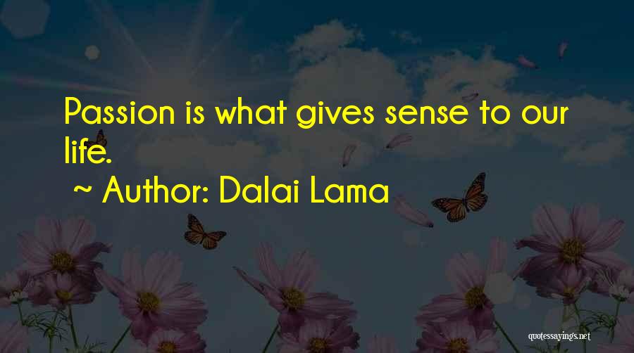 Dalai Lama Quotes: Passion Is What Gives Sense To Our Life.