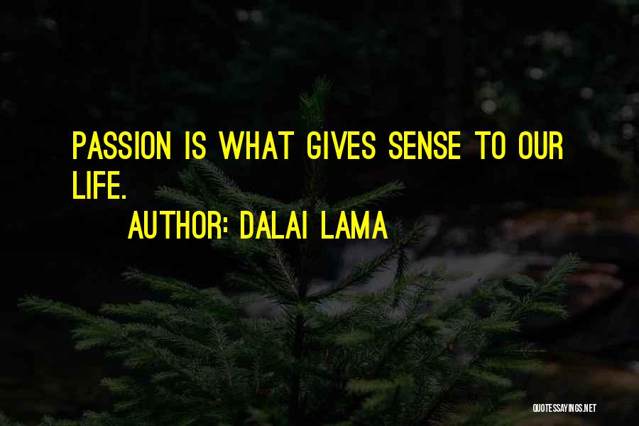 Dalai Lama Quotes: Passion Is What Gives Sense To Our Life.