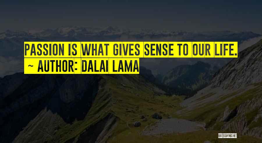 Dalai Lama Quotes: Passion Is What Gives Sense To Our Life.