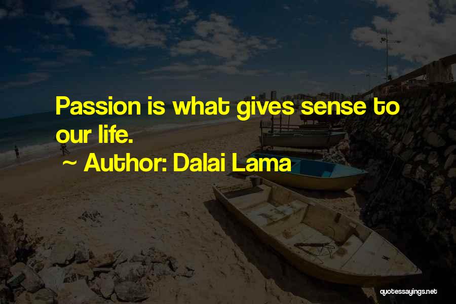 Dalai Lama Quotes: Passion Is What Gives Sense To Our Life.