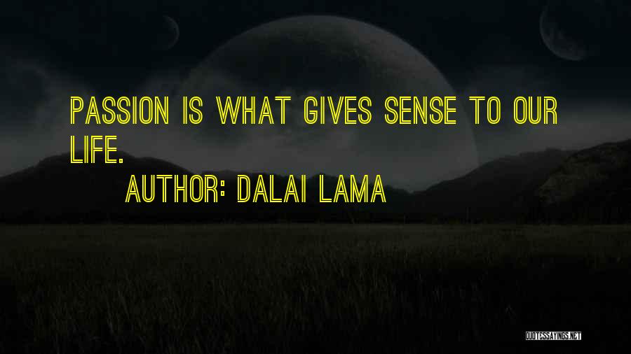 Dalai Lama Quotes: Passion Is What Gives Sense To Our Life.