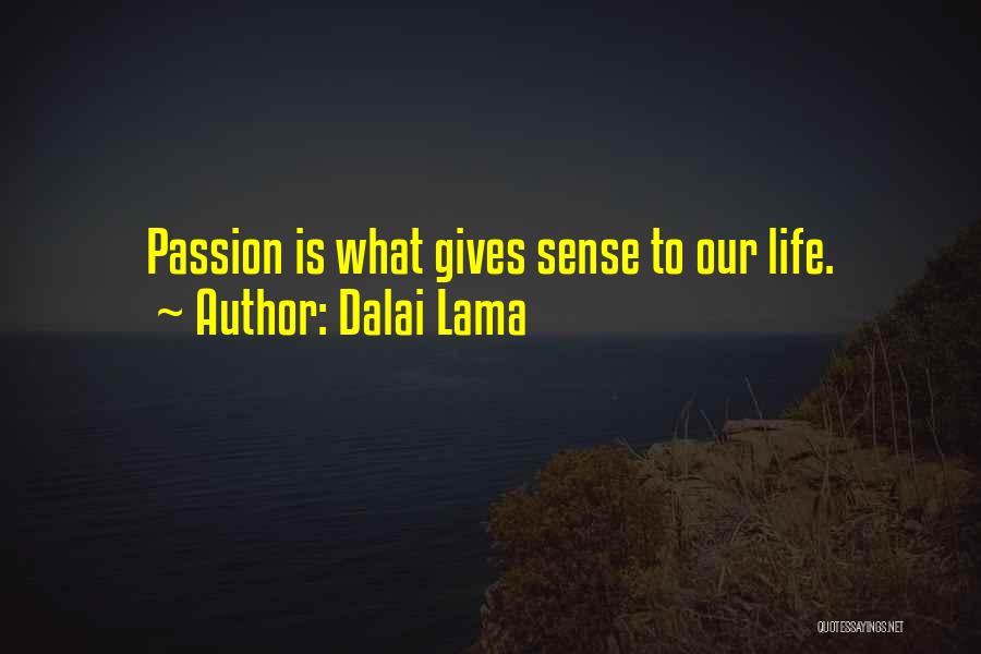 Dalai Lama Quotes: Passion Is What Gives Sense To Our Life.