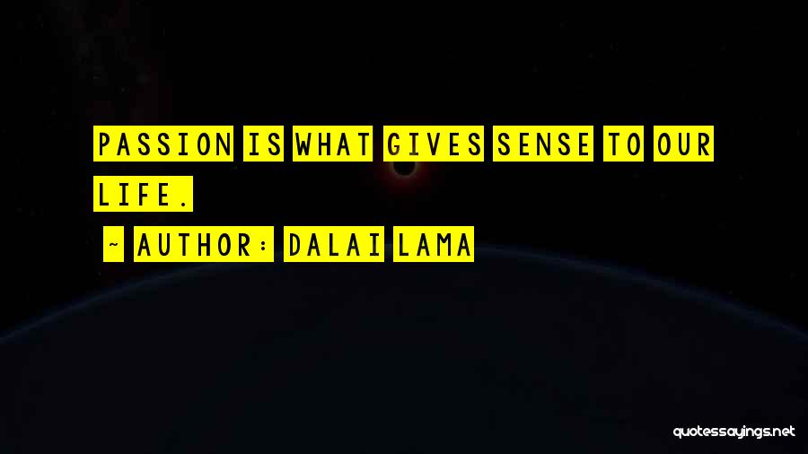 Dalai Lama Quotes: Passion Is What Gives Sense To Our Life.