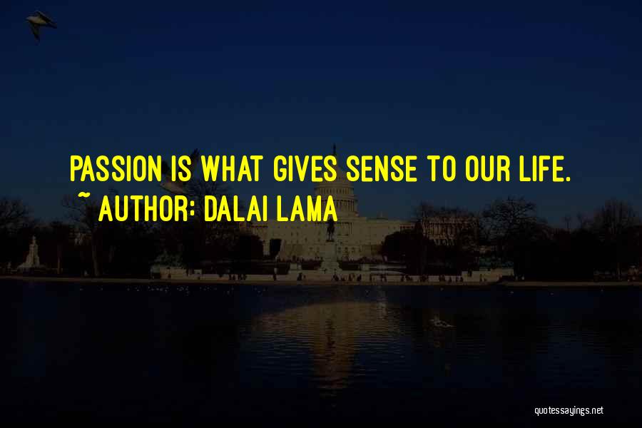 Dalai Lama Quotes: Passion Is What Gives Sense To Our Life.