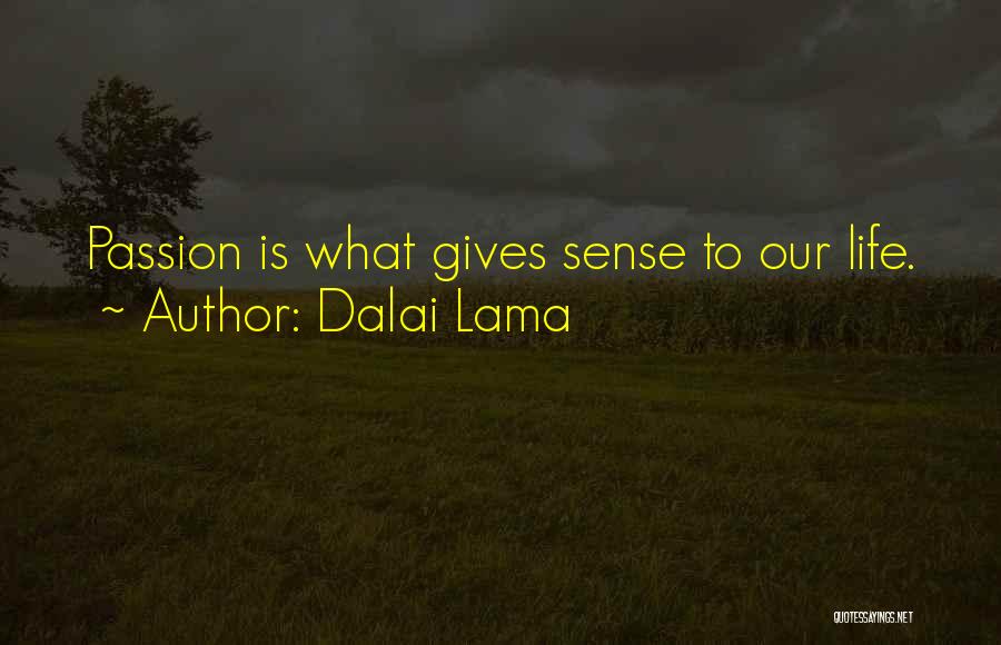 Dalai Lama Quotes: Passion Is What Gives Sense To Our Life.