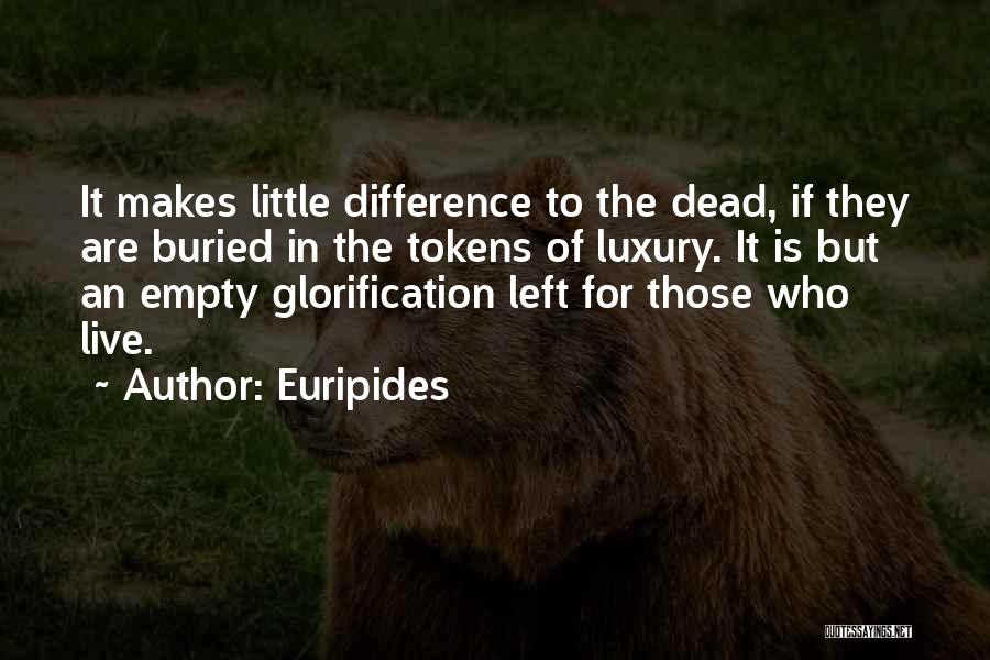Euripides Quotes: It Makes Little Difference To The Dead, If They Are Buried In The Tokens Of Luxury. It Is But An