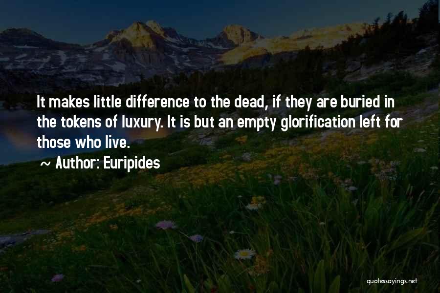 Euripides Quotes: It Makes Little Difference To The Dead, If They Are Buried In The Tokens Of Luxury. It Is But An