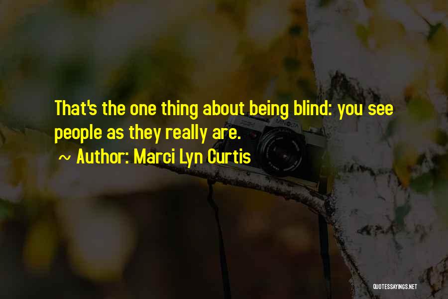 Marci Lyn Curtis Quotes: That's The One Thing About Being Blind: You See People As They Really Are.