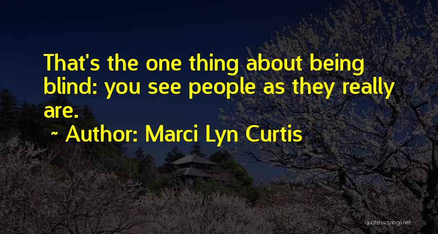 Marci Lyn Curtis Quotes: That's The One Thing About Being Blind: You See People As They Really Are.