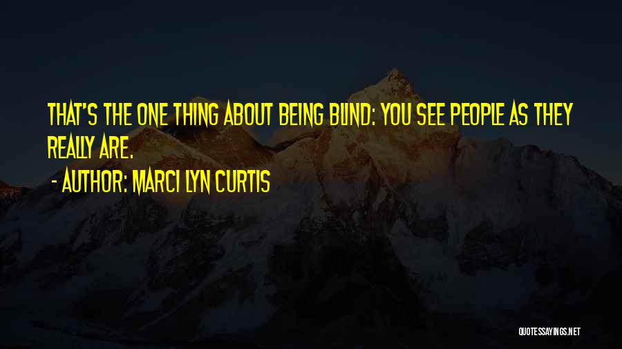Marci Lyn Curtis Quotes: That's The One Thing About Being Blind: You See People As They Really Are.