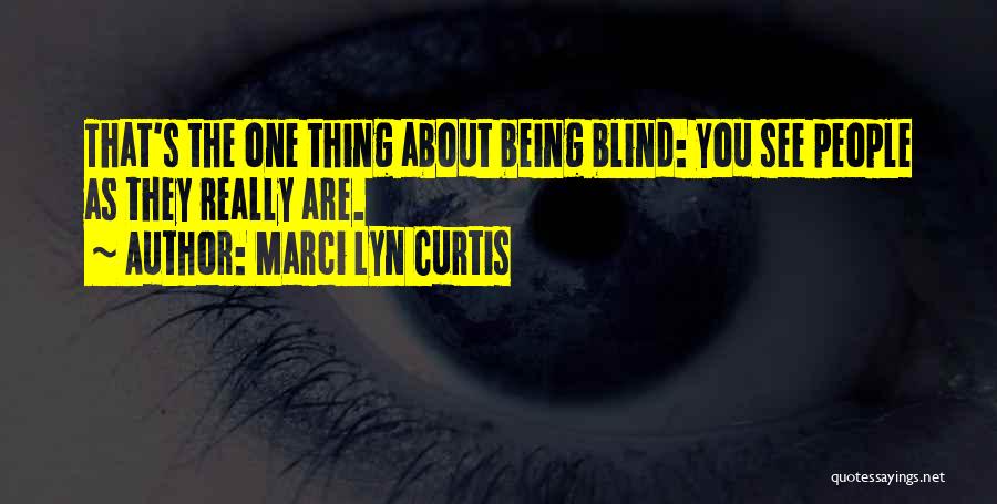 Marci Lyn Curtis Quotes: That's The One Thing About Being Blind: You See People As They Really Are.