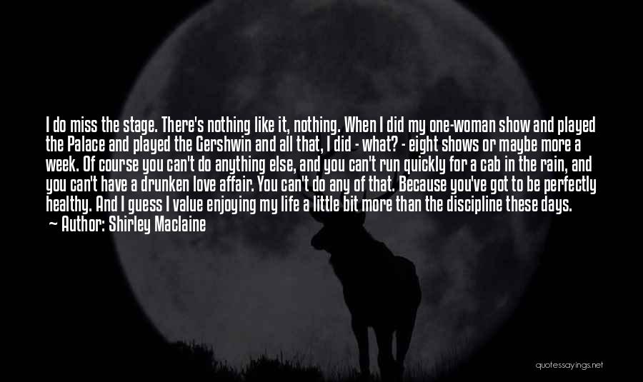 Shirley Maclaine Quotes: I Do Miss The Stage. There's Nothing Like It, Nothing. When I Did My One-woman Show And Played The Palace
