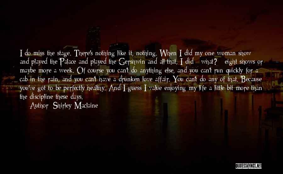 Shirley Maclaine Quotes: I Do Miss The Stage. There's Nothing Like It, Nothing. When I Did My One-woman Show And Played The Palace