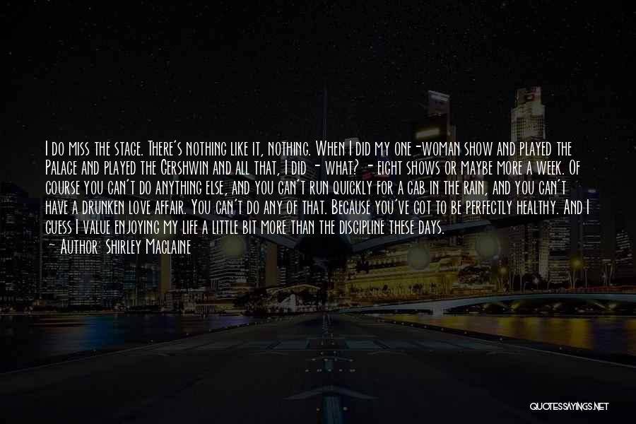 Shirley Maclaine Quotes: I Do Miss The Stage. There's Nothing Like It, Nothing. When I Did My One-woman Show And Played The Palace