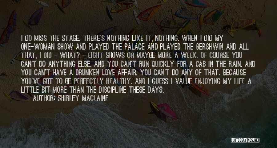 Shirley Maclaine Quotes: I Do Miss The Stage. There's Nothing Like It, Nothing. When I Did My One-woman Show And Played The Palace
