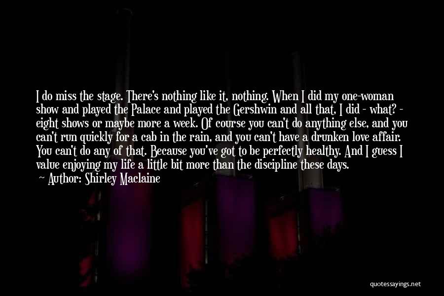 Shirley Maclaine Quotes: I Do Miss The Stage. There's Nothing Like It, Nothing. When I Did My One-woman Show And Played The Palace