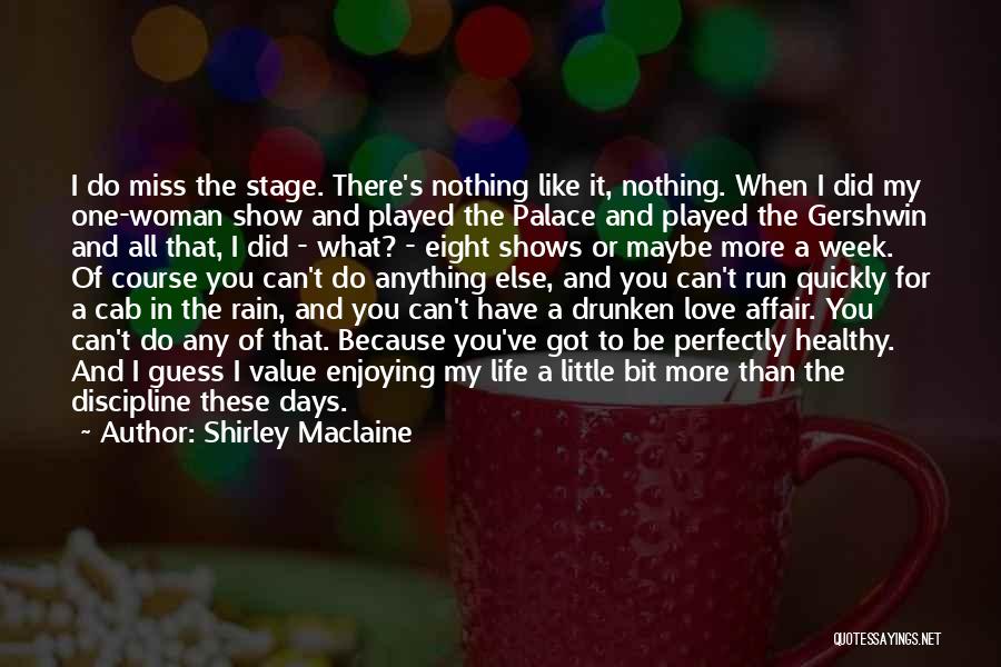 Shirley Maclaine Quotes: I Do Miss The Stage. There's Nothing Like It, Nothing. When I Did My One-woman Show And Played The Palace