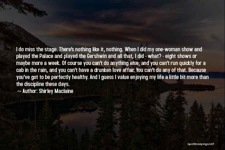 Shirley Maclaine Quotes: I Do Miss The Stage. There's Nothing Like It, Nothing. When I Did My One-woman Show And Played The Palace