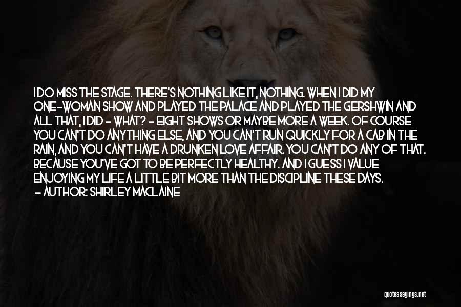 Shirley Maclaine Quotes: I Do Miss The Stage. There's Nothing Like It, Nothing. When I Did My One-woman Show And Played The Palace