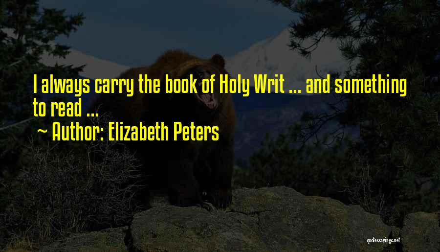 Elizabeth Peters Quotes: I Always Carry The Book Of Holy Writ ... And Something To Read ...