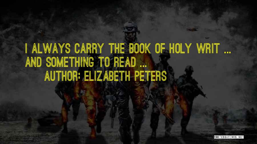 Elizabeth Peters Quotes: I Always Carry The Book Of Holy Writ ... And Something To Read ...