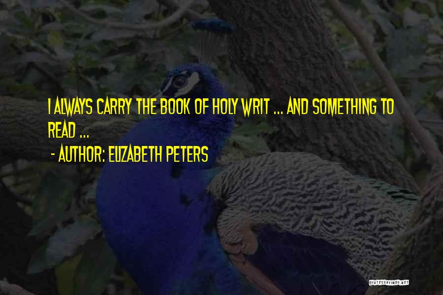 Elizabeth Peters Quotes: I Always Carry The Book Of Holy Writ ... And Something To Read ...