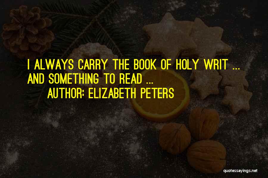 Elizabeth Peters Quotes: I Always Carry The Book Of Holy Writ ... And Something To Read ...