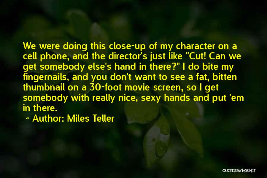 Miles Teller Quotes: We Were Doing This Close-up Of My Character On A Cell Phone, And The Director's Just Like Cut! Can We