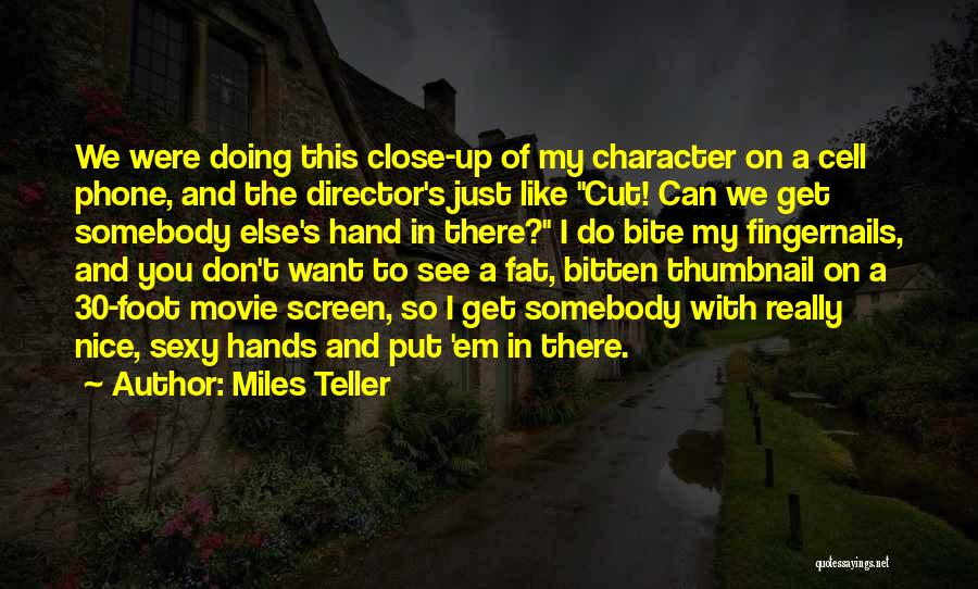 Miles Teller Quotes: We Were Doing This Close-up Of My Character On A Cell Phone, And The Director's Just Like Cut! Can We