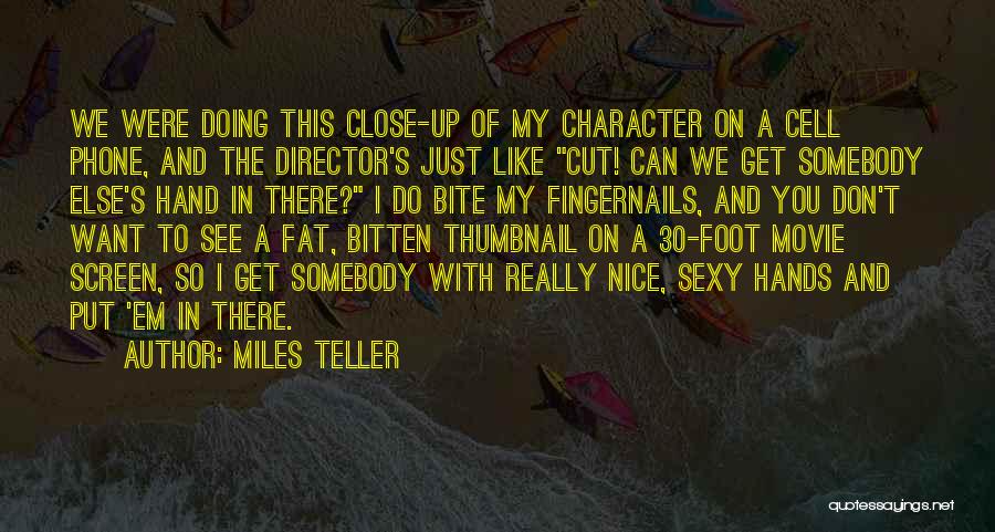 Miles Teller Quotes: We Were Doing This Close-up Of My Character On A Cell Phone, And The Director's Just Like Cut! Can We