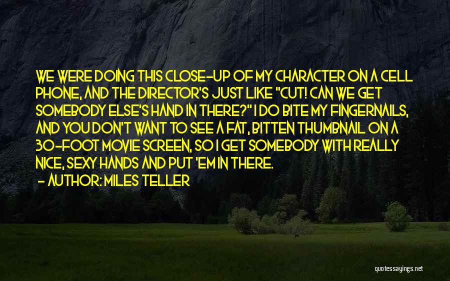 Miles Teller Quotes: We Were Doing This Close-up Of My Character On A Cell Phone, And The Director's Just Like Cut! Can We