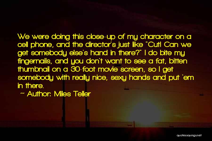 Miles Teller Quotes: We Were Doing This Close-up Of My Character On A Cell Phone, And The Director's Just Like Cut! Can We